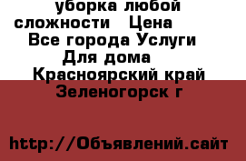 уборка любой сложности › Цена ­ 250 - Все города Услуги » Для дома   . Красноярский край,Зеленогорск г.